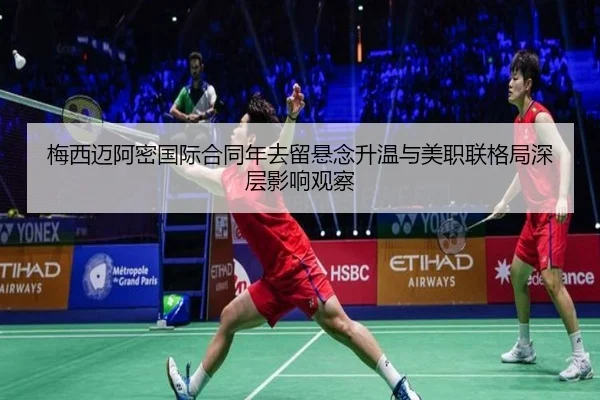 梅西迈阿密国际合同年去留悬念升温与美职联格局深层影响观察