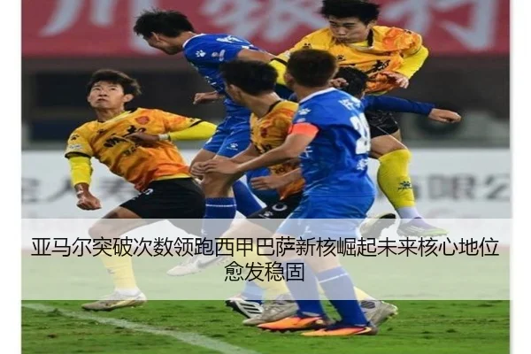 亚马尔突破次数领跑西甲巴萨新核崛起未来核心地位愈发稳固